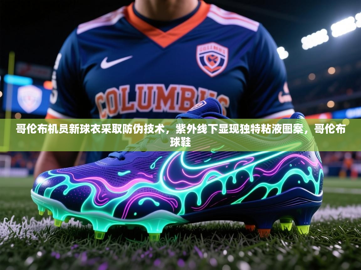 2025爱游戏体育平台官网哥伦布机员新球衣采取防伪技术,紫外线下显现独特粘液图案,哥伦布球鞋 第2张
