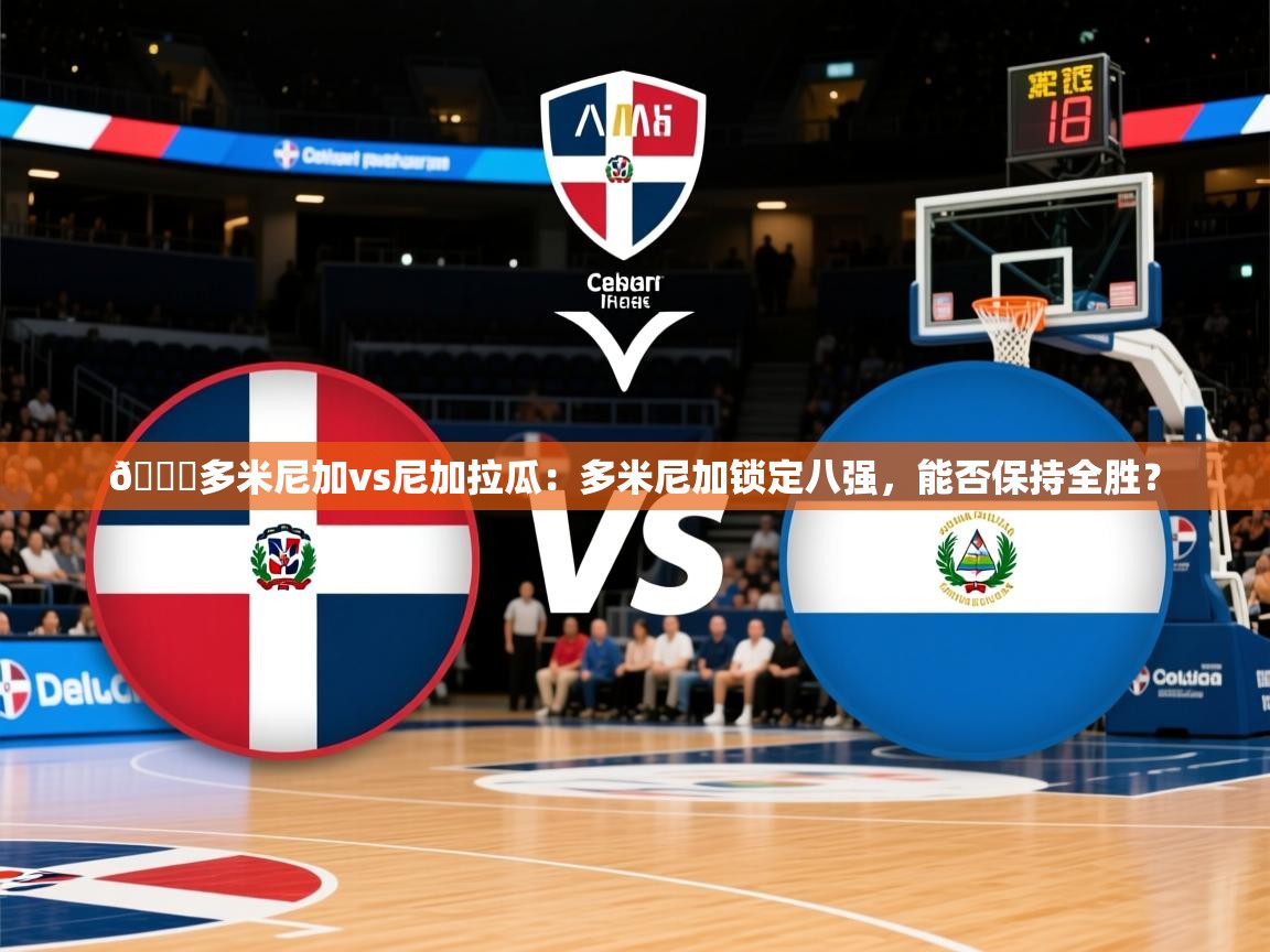 2025爱游戏体育官网🏀多米尼加vs尼加拉瓜：多米尼加锁定八强，能否保持全胜？  第1张