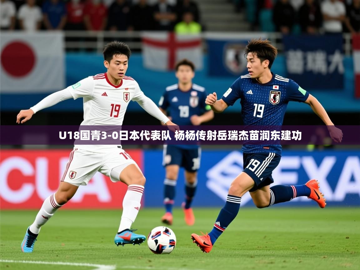 2025爱游戏体育官网U18国青3-0日本代表队 杨杨传射岳瑞杰苗润东建功  第2张