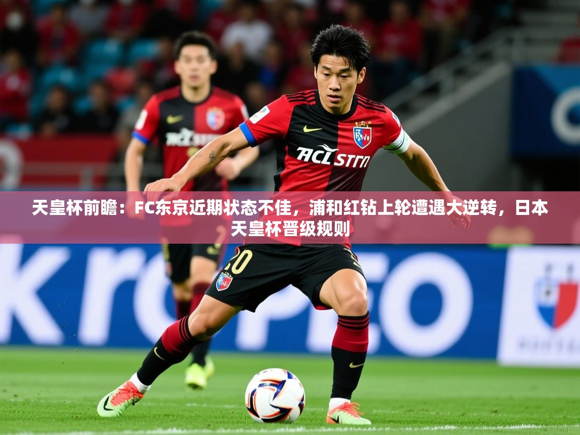 2025爱游戏体育平台天皇杯前瞻:FC东京近期状态不佳,浦和红钻上轮遭遇大逆转,日本天皇杯晋级规则 第1张