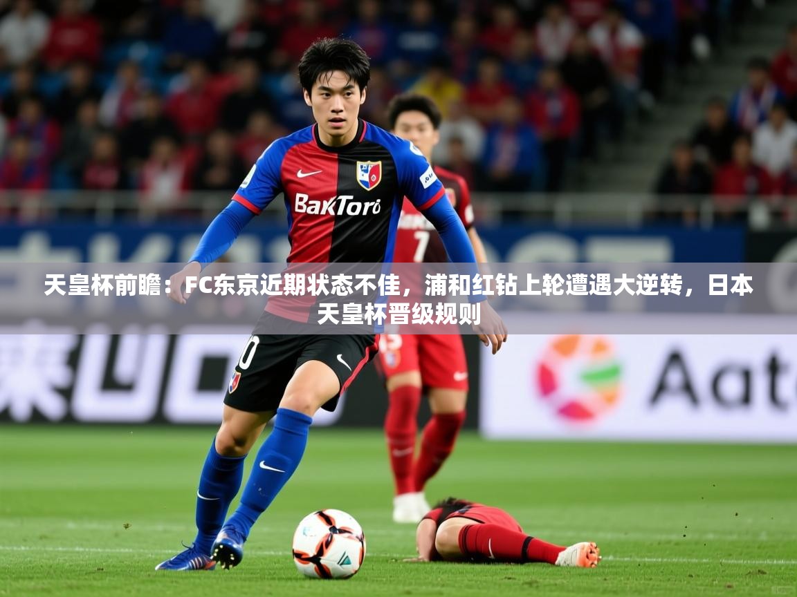 2025爱游戏体育平台天皇杯前瞻:FC东京近期状态不佳,浦和红钻上轮遭遇大逆转,日本天皇杯晋级规则 第3张
