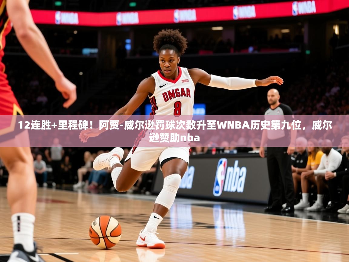 2025爱游戏体育官网网页登录网页版12连胜+里程碑！阿贾-威尔逊罚球次数升至WNBA历史第九位，威尔逊赞助nba  第4张