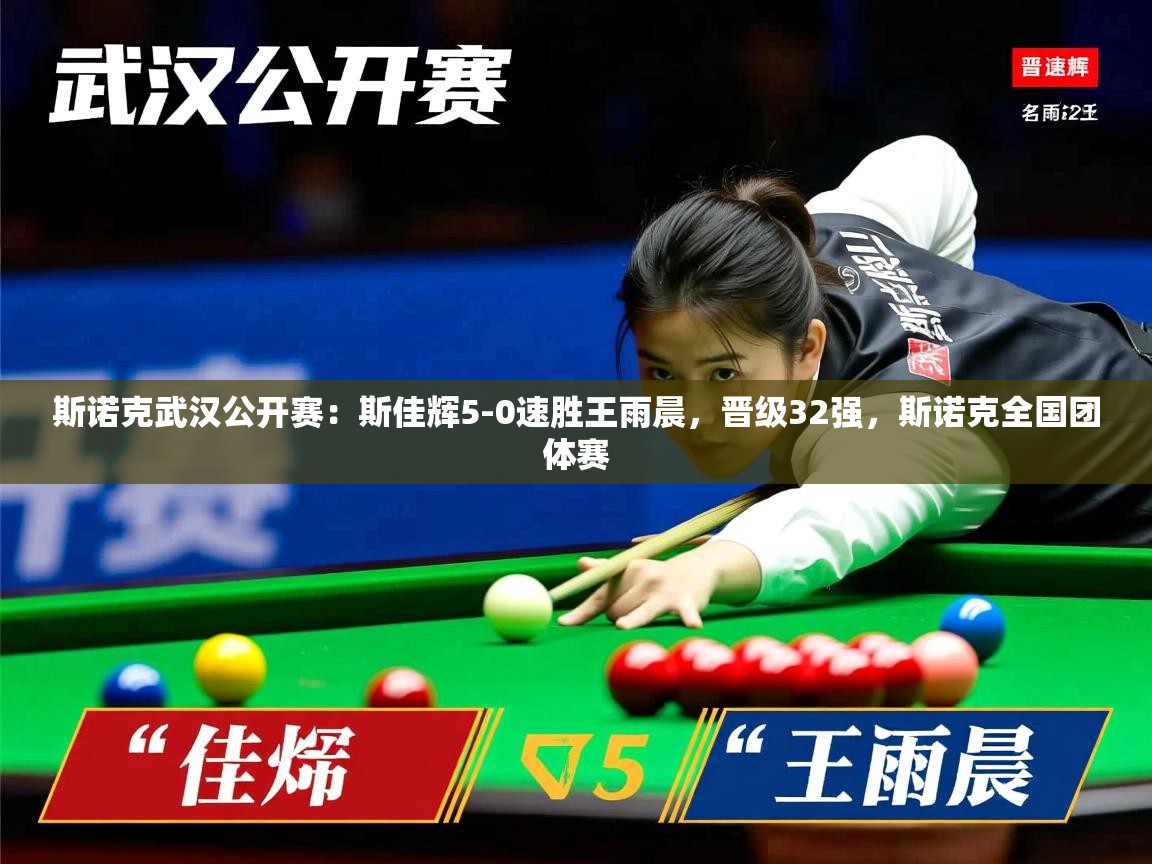 2025爱游戏体育赛事斯诺克武汉公开赛：斯佳辉5-0速胜王雨晨，晋级32强，斯诺克全国团体赛  第2张