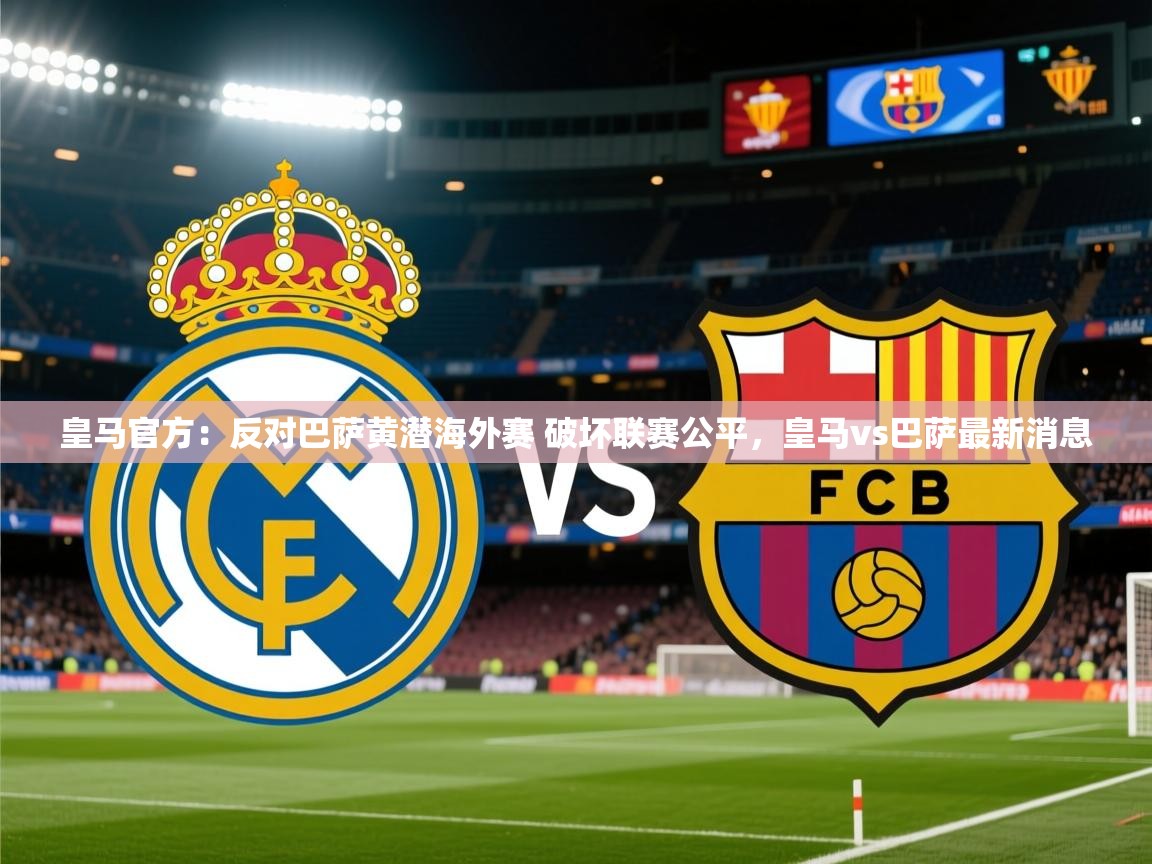 2025爱游戏体育注册活动皇马官方:反对巴萨黄潜海外赛 破坏联赛公平,皇马vs巴萨最新消息 第1张
