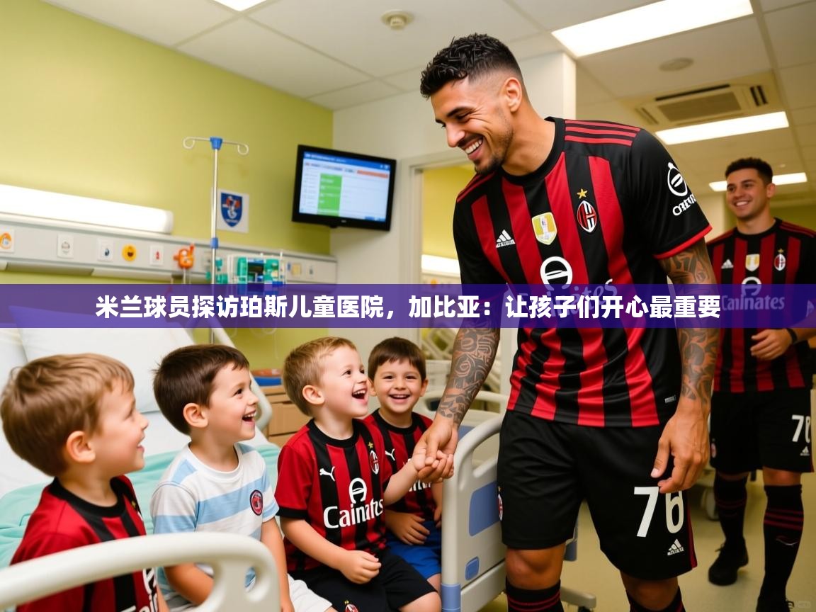 2025爱游戏体育网页版登录入口米兰球员探访珀斯儿童医院,加比亚:让孩子们开心最重要 第2张