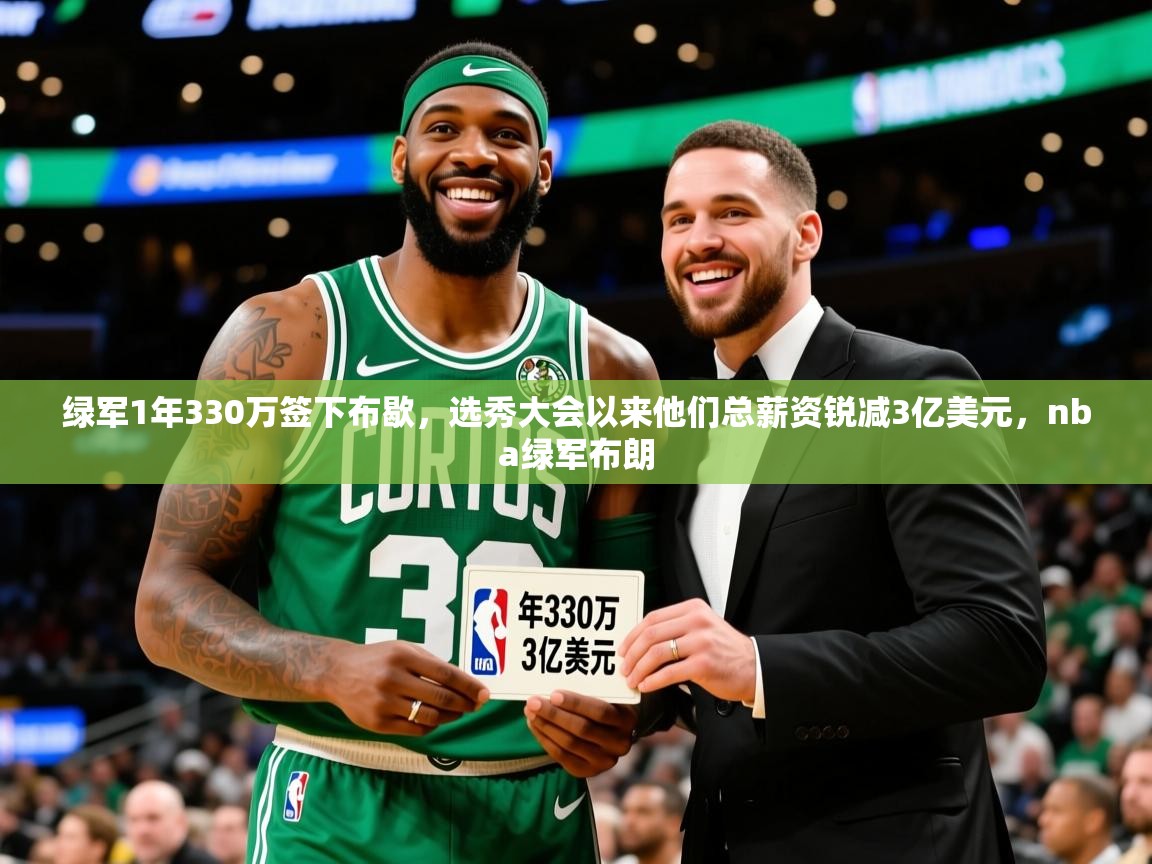 2025爱游戏体育在线登录绿军1年330万签下布歇，选秀大会以来他们总薪资锐减3亿美元，nba绿军布朗  第3张