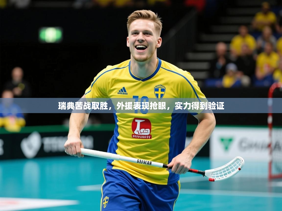 2025爱游戏体育官网网页登录网页版瑞典苦战取胜，外援表现抢眼，实力得到验证  第4张