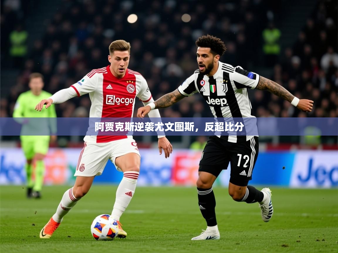 2026爱游戏体育在线投注阿贾克斯逆袭尤文图斯,反超比分 第1张