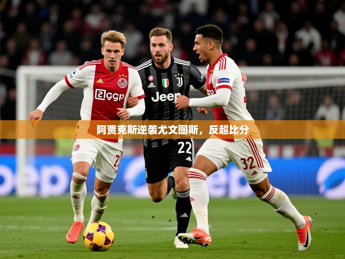 2026爱游戏体育在线投注阿贾克斯逆袭尤文图斯,反超比分 第2张