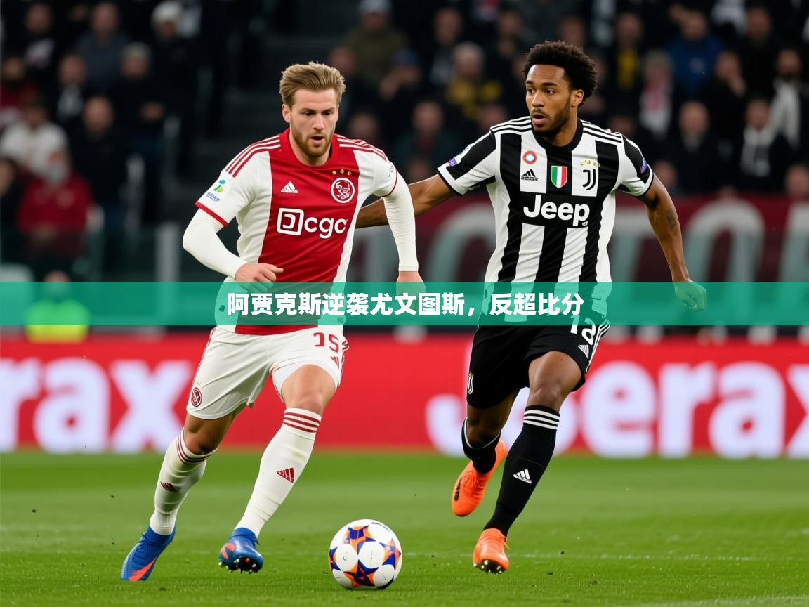 2026爱游戏体育在线投注阿贾克斯逆袭尤文图斯,反超比分 第4张