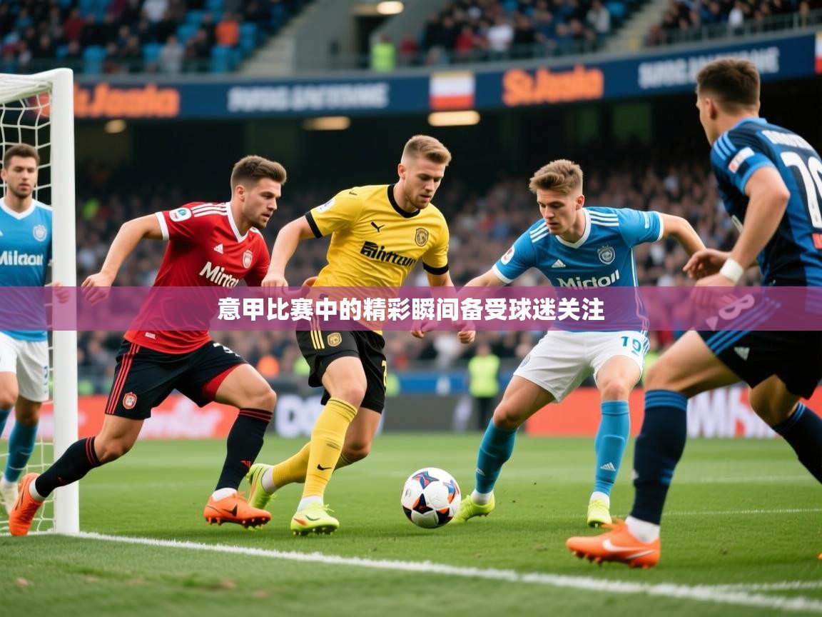 2026爱游戏体育注册平台意甲比赛中的精彩瞬间备受球迷关注  第1张