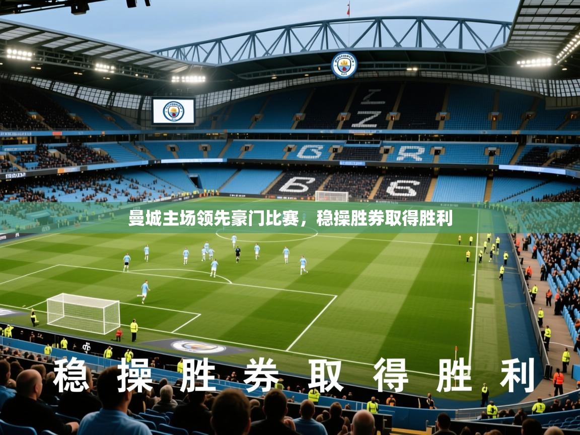 2026爱游戏体育平台曼城主场领先豪门比赛，稳操胜券取得胜利  第3张