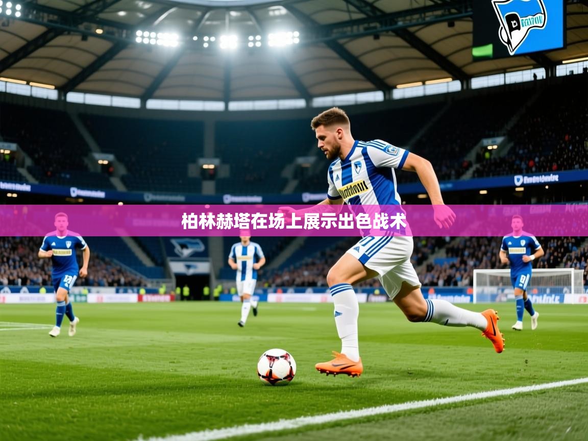 2026爱游戏体育注册优惠柏林赫塔在场上展示出色战术  第1张