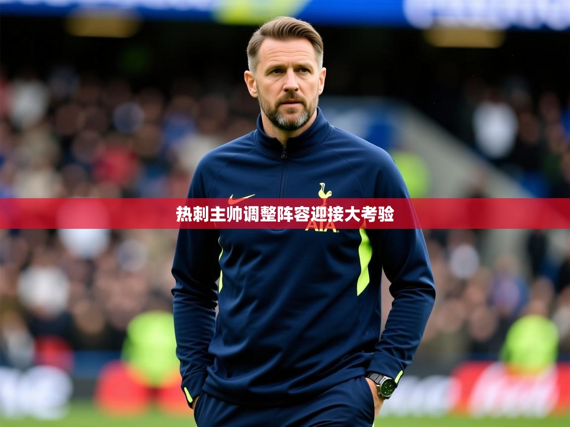 2026爱游戏体育app下载热刺主帅调整阵容迎接大考验 第3张