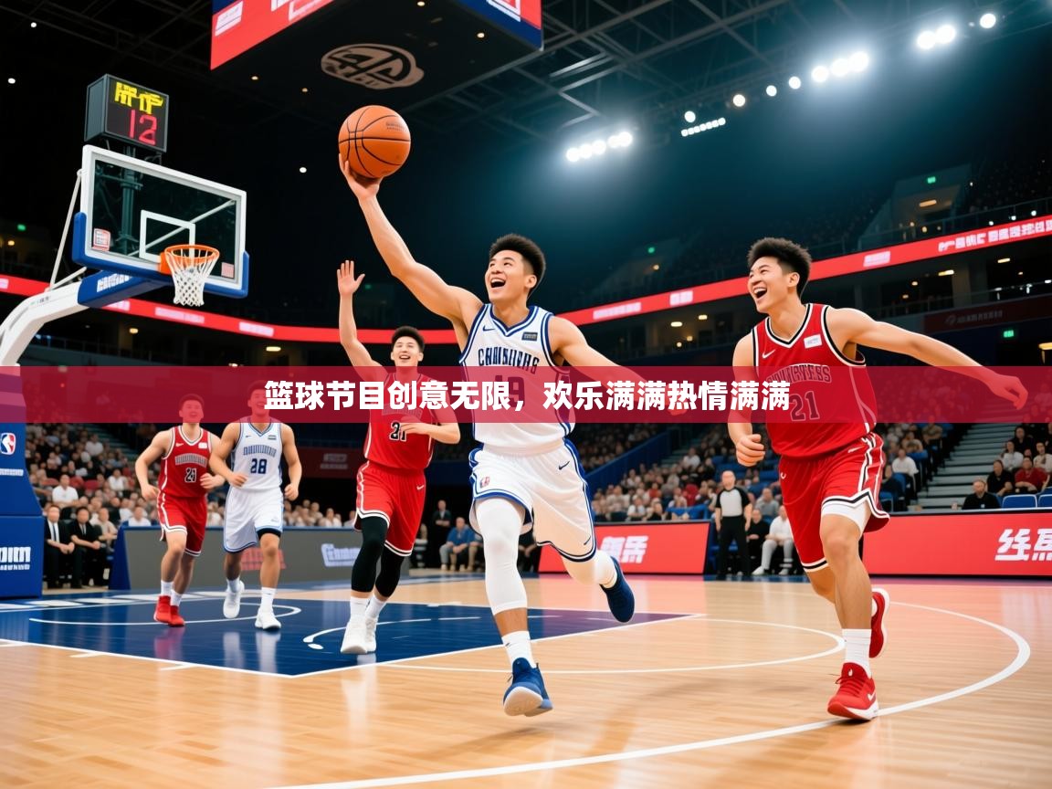 2026爱游戏体育官网网页登录篮球节目创意无限，欢乐满满热情满满  第2张