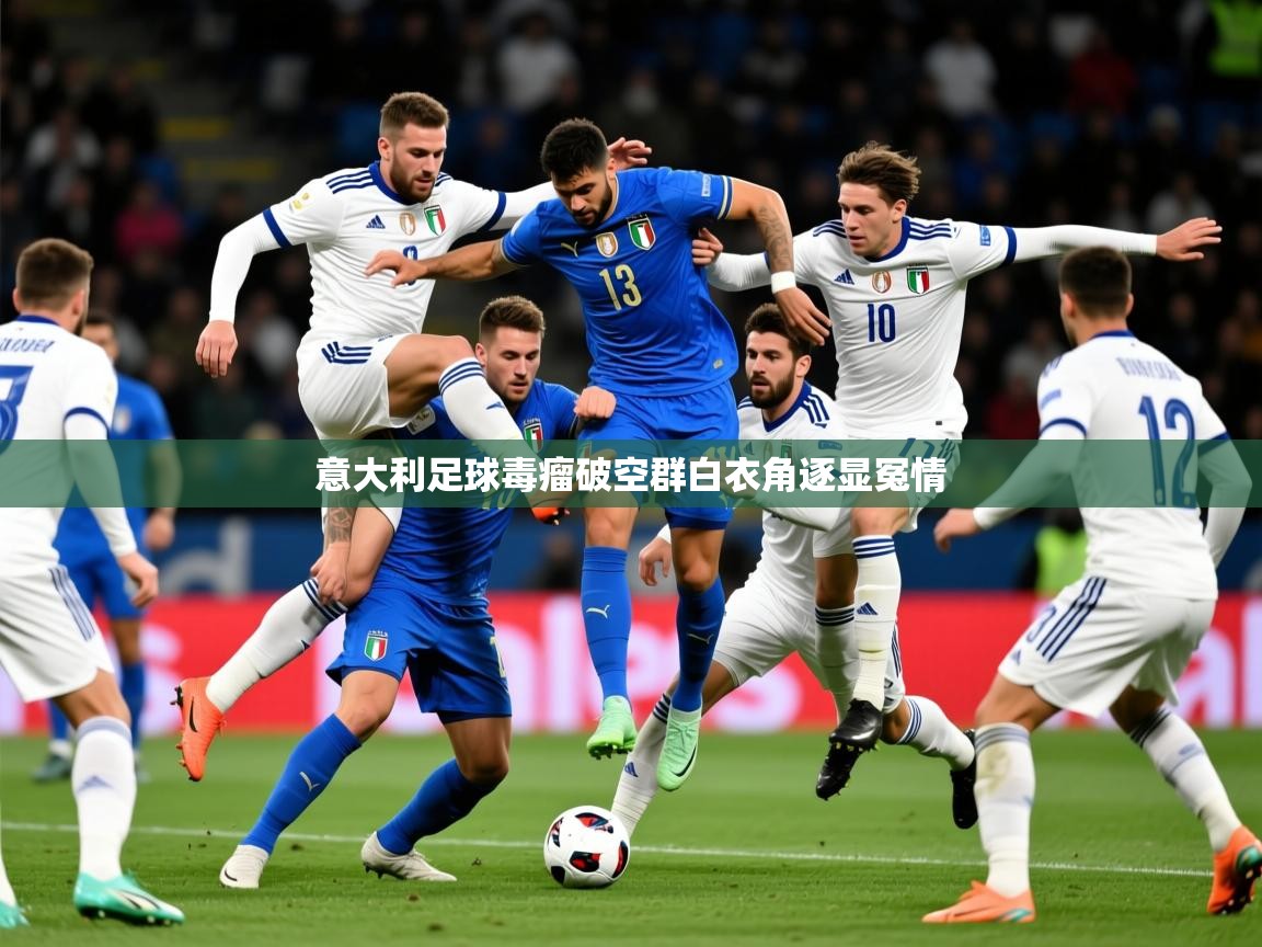 2026爱游戏体育在线意大利足球毒瘤破空群白衣角逐显冤情  第4张