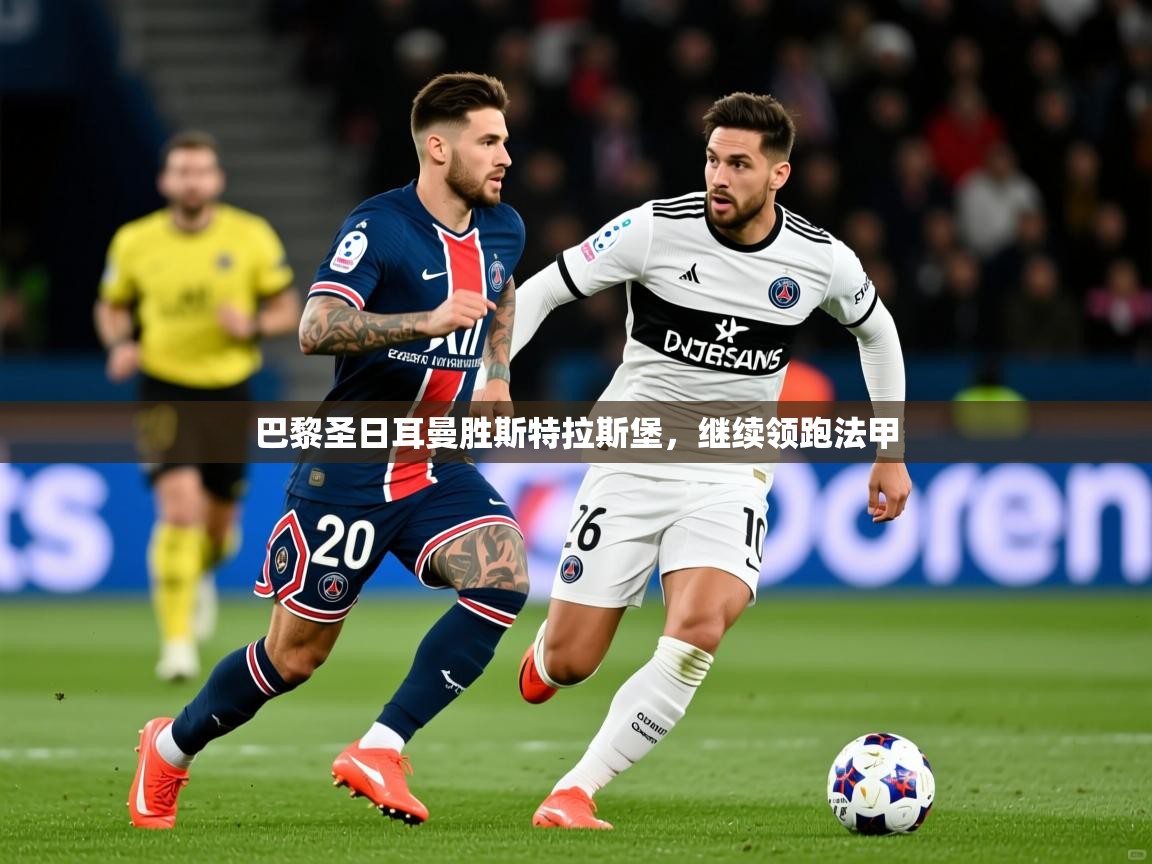 2026爱游戏体育注册流程巴黎圣日耳曼胜斯特拉斯堡，继续领跑法甲  第2张