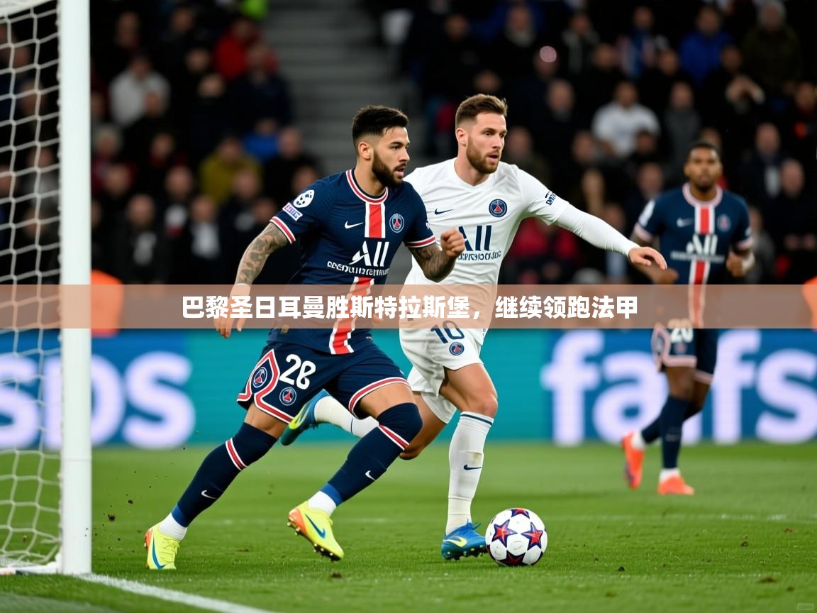 2026爱游戏体育注册流程巴黎圣日耳曼胜斯特拉斯堡，继续领跑法甲  第4张