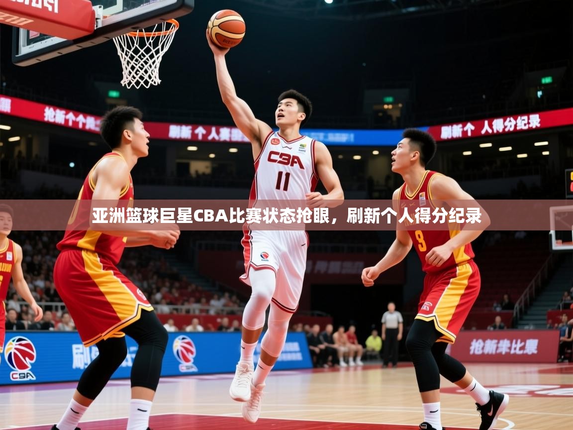 2026爱游戏体育在线网址亚洲篮球巨星CBA比赛状态抢眼，刷新个人得分纪录  第1张