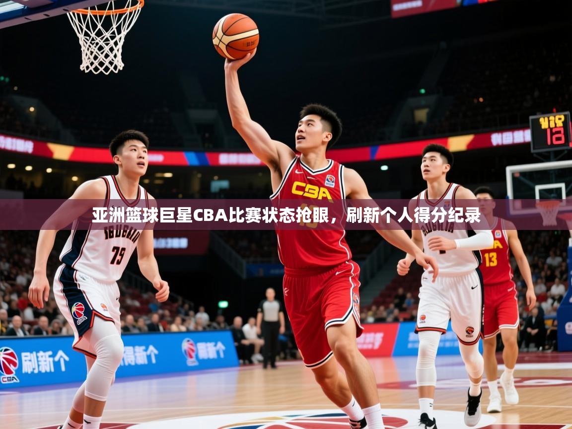 2026爱游戏体育在线网址亚洲篮球巨星CBA比赛状态抢眼，刷新个人得分纪录  第2张