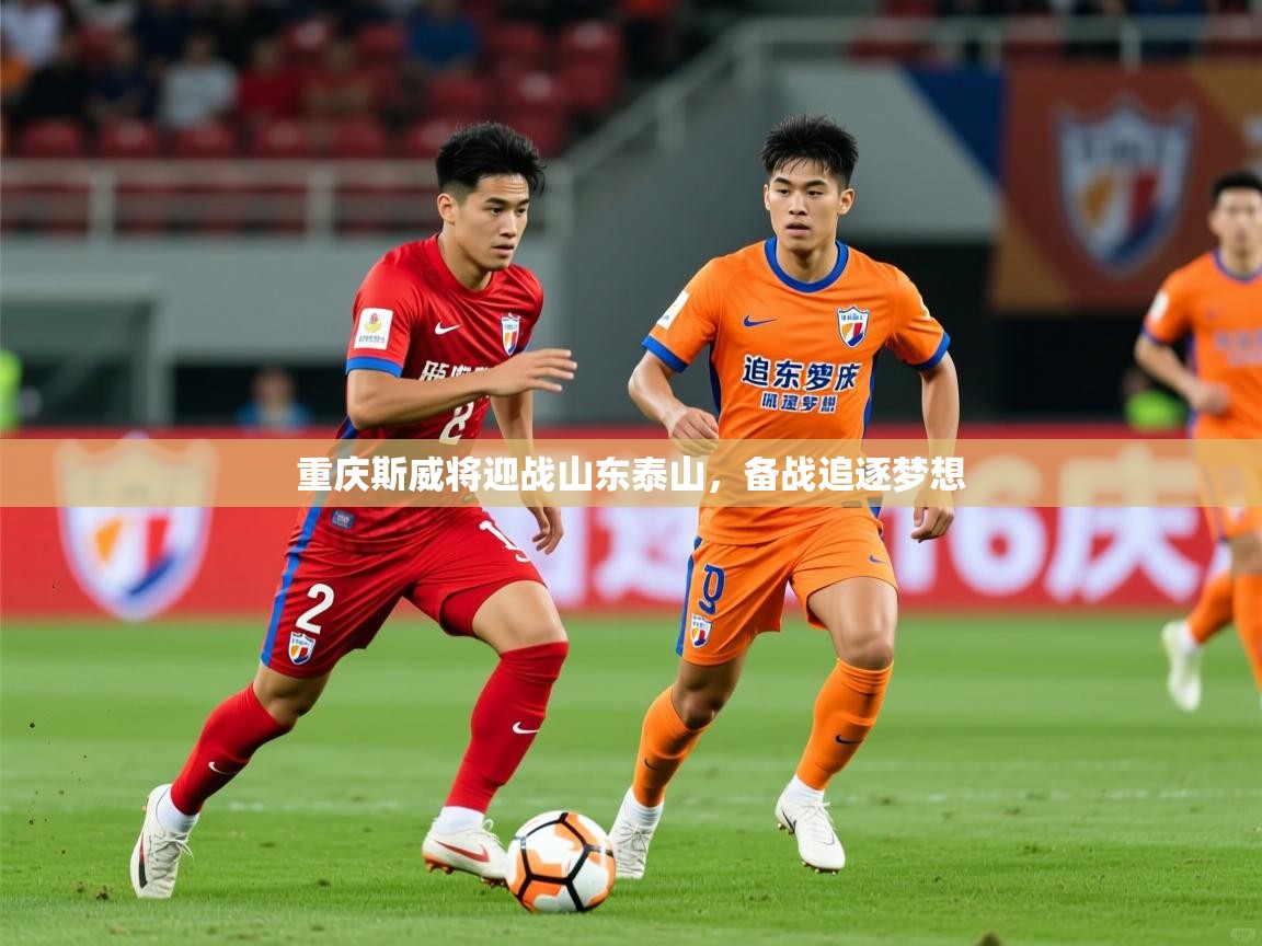 2026爱游戏体育官网网页登录网页版重庆斯威将迎战山东泰山,备战追逐梦想 第4张
