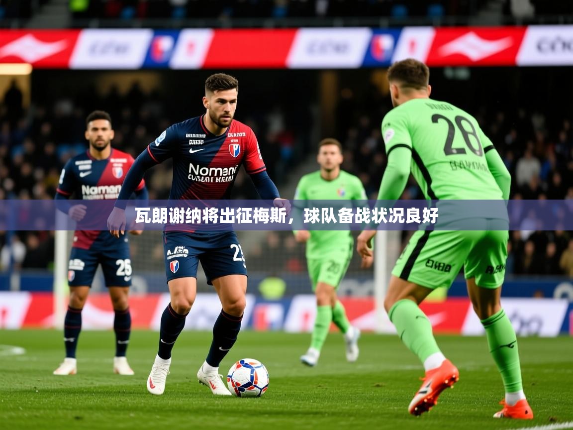 2026爱游戏体育赛事瓦朗谢纳将出征梅斯，球队备战状况良好  第1张